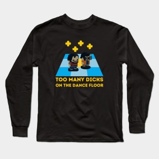 Too Many Dicks on the dancefloor Long Sleeve T-Shirt